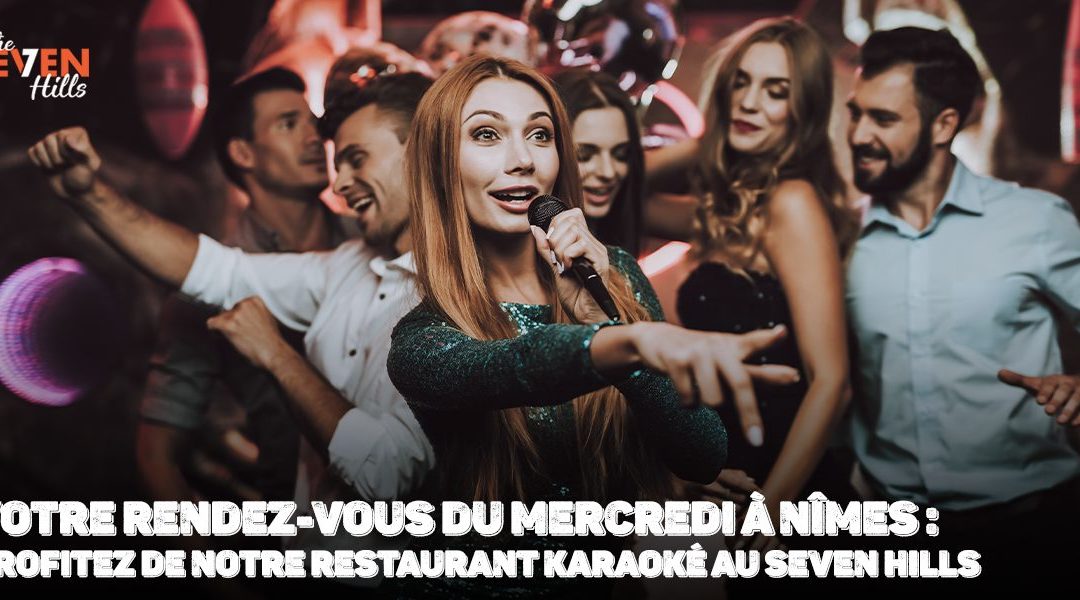 Votre rendez-vous du mercredi à Nîmes : profitez de notre restaurant karaoké le Seven Hills !