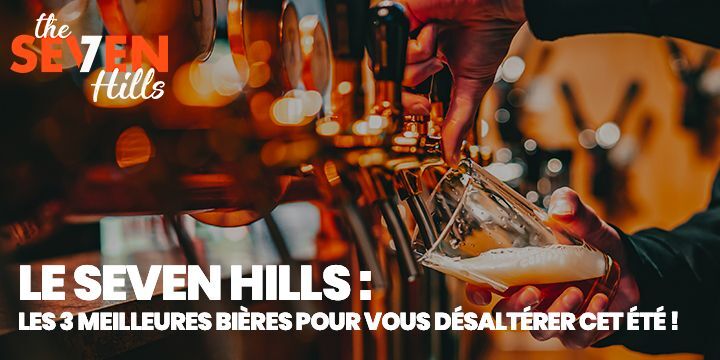 Le Seven Hills : les 3 meilleures bières pour vous désaltérer cet été !